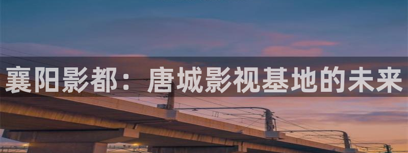 电影天堂理论：襄阳影都：唐城影视基地的未来